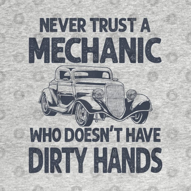 Never Trust A Mechanic Who Doesn't Have Dirty Hands by CultTees